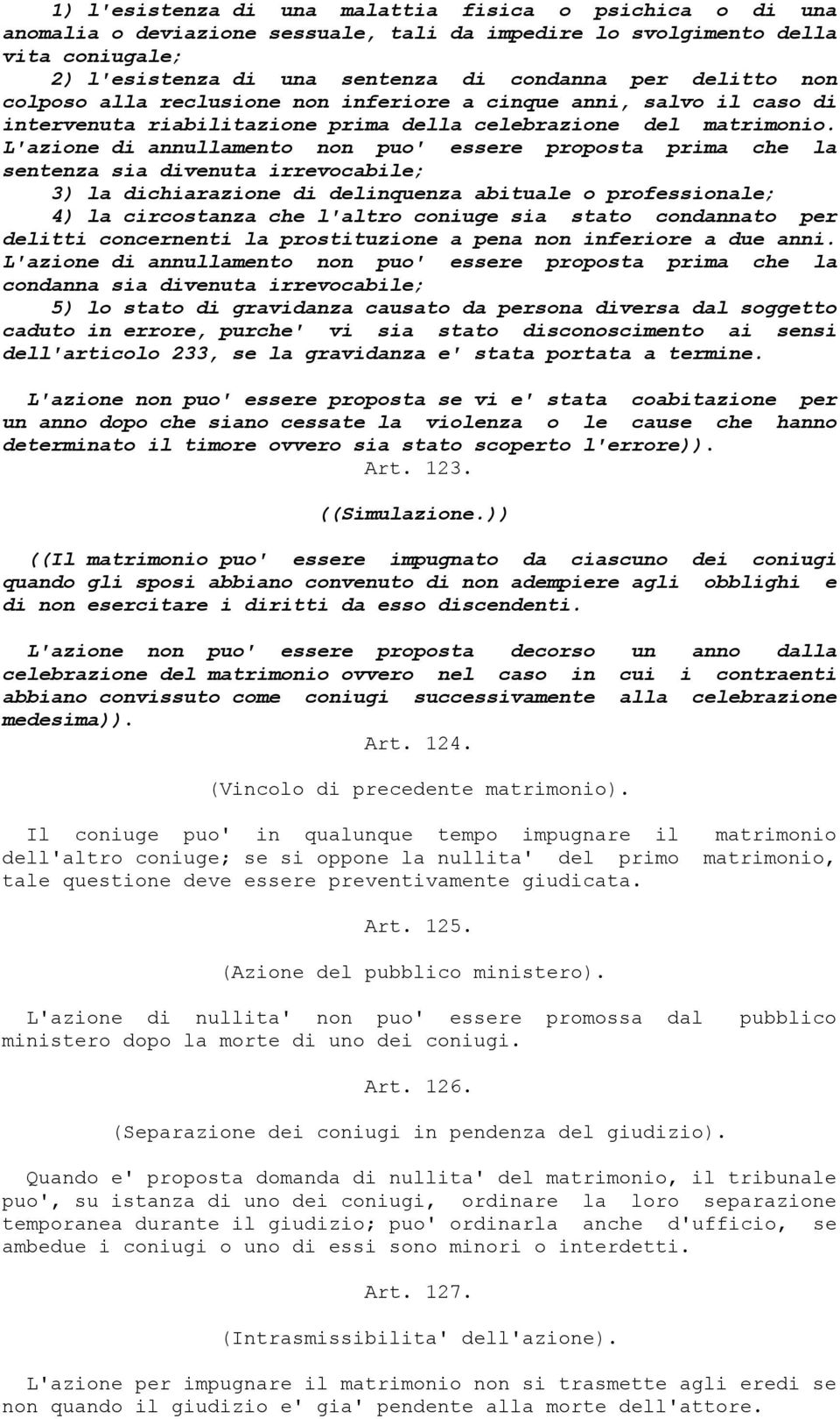 L'azione di annullamento non puo' essere proposta prima che la sentenza sia divenuta irrevocabile; 3) la dichiarazione di delinquenza abituale o professionale; 4) la circostanza che l'altro coniuge