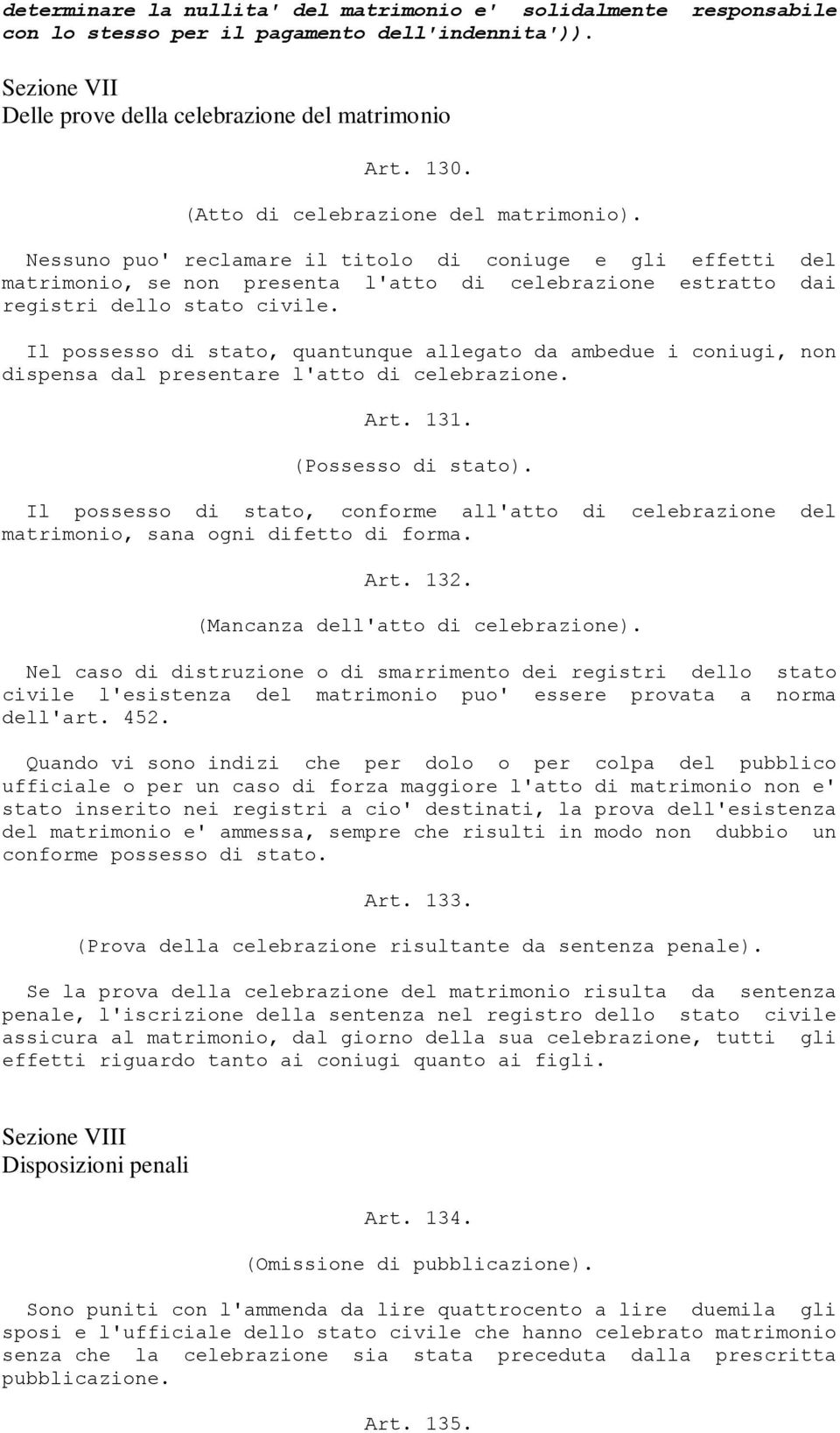 Il possesso di stato, quantunque allegato da ambedue i coniugi, non dispensa dal presentare l'atto di celebrazione. Art. 131. (Possesso di stato).