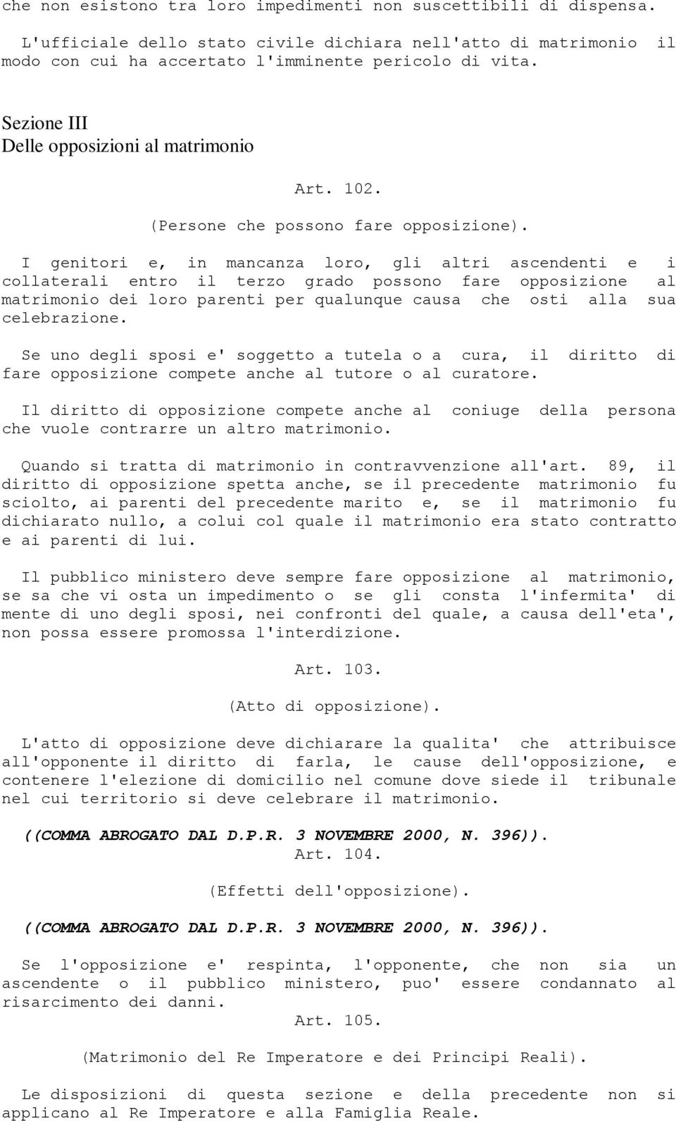 I genitori e, in mancanza loro, gli altri ascendenti e i collaterali entro il terzo grado possono fare opposizione al matrimonio dei loro parenti per qualunque causa che osti alla sua celebrazione.