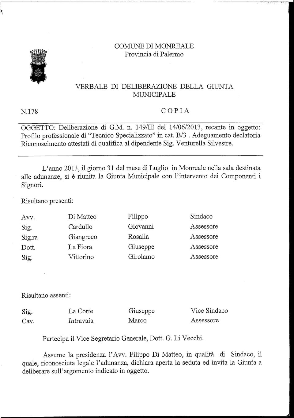 Venturella Silvestre. L'anno 2013, il giorno 31 del mese di Luglio in Monreale nella sala destinata alle adunanze, si è riunita la Giunta Municipale con l'intervento dei Componenti i Signori.