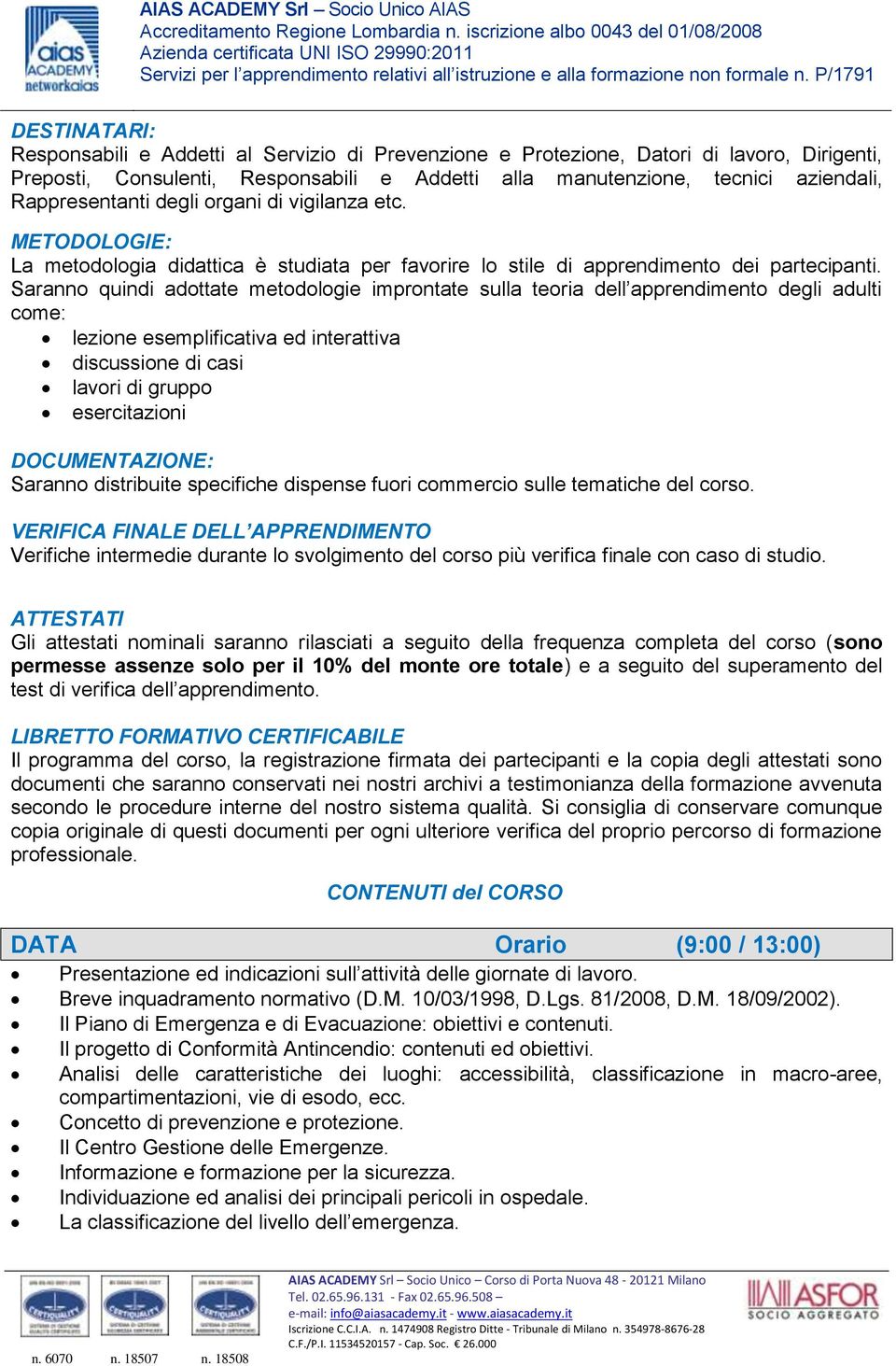 Saranno quindi adottate metodologie improntate sulla teoria dell apprendimento degli adulti come: lezione esemplificativa ed interattiva discussione di casi lavori di gruppo esercitazioni