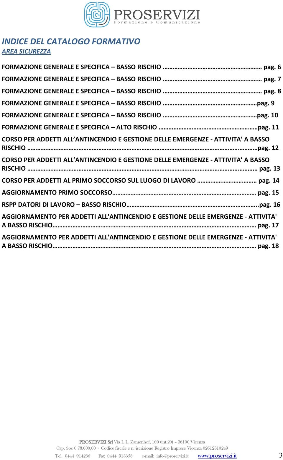 10 FORMAZIONE GENERALE E SPECIFICA ALTO RISCHIO pag. 11 CORSO PER ADDETTI ALL ANTINCENDIO E GESTIONE DELLE EMERGENZE - ATTIVITA A BASSO RISCHIO. pag. 12 CORSO PER ADDETTI ALL ANTINCENDIO E GESTIONE DELLE EMERGENZE - ATTIVITA A BASSO RISCHIO.