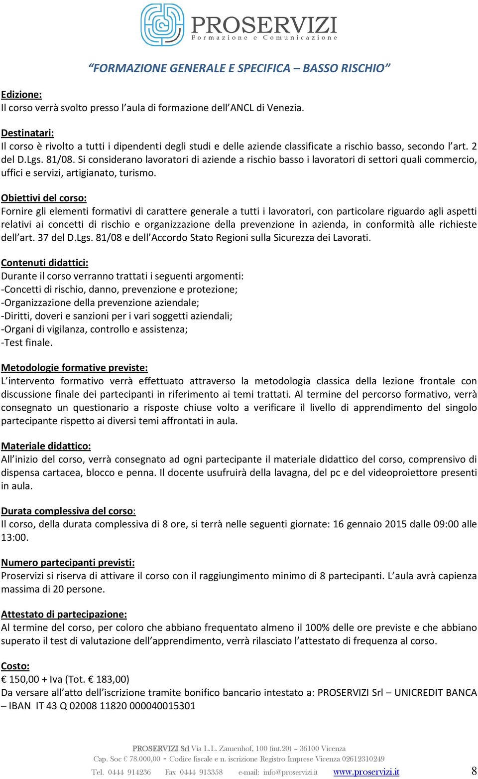 Si considerano lavoratori di aziende a rischio basso i lavoratori di settori quali commercio, uffici e servizi, artigianato, turismo.