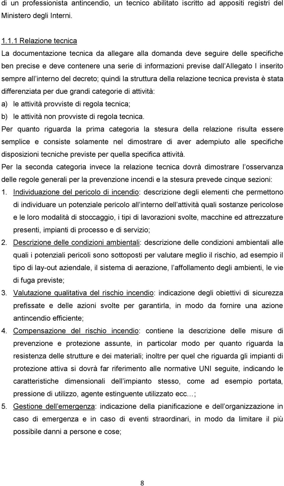 all interno del decreto; quindi la struttura della relazione tecnica prevista è stata differenziata per due grandi categorie di attività: a) le attività provviste di regola tecnica; b) le attività