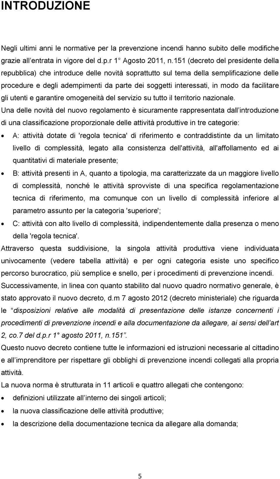 facilitare gli utenti e garantire omogeneità del servizio su tutto il territorio nazionale.