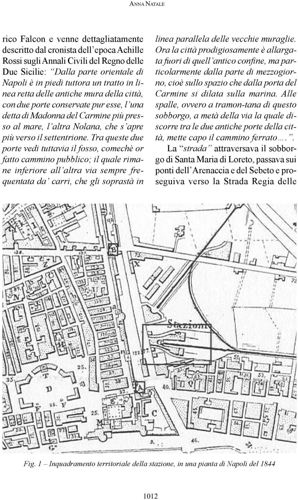 Tra queste due porte vedi tuttavia il fosso, comechè or fatto cammino pubblico; il quale rimane inferiore all altra via sempre frequentata da carri, che gli soprastà in linea parallela delle vecchie