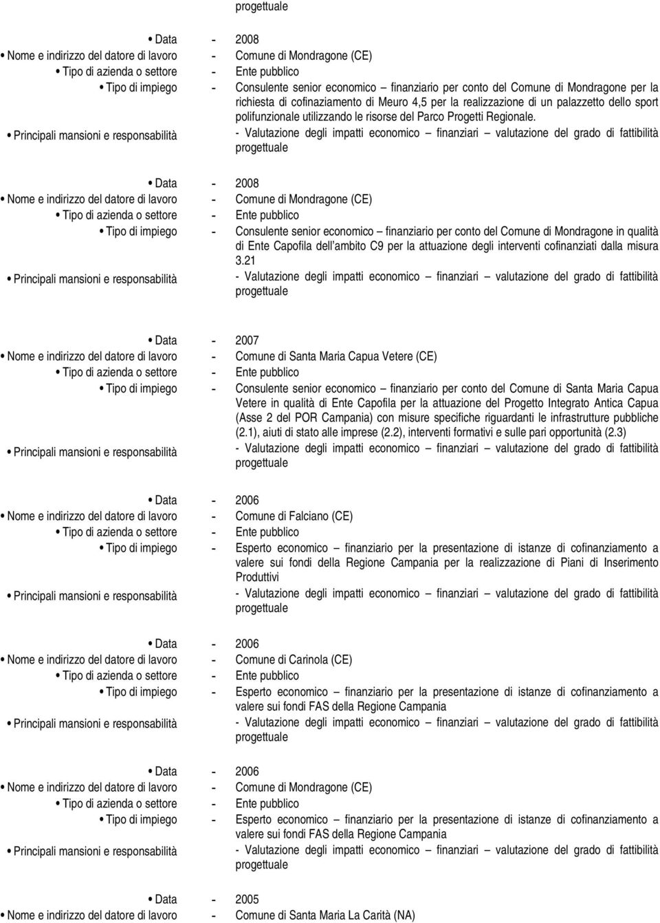 - 2008 - Comune di Mondragone (CE) - Consulente senior economico finanziario per conto del Comune di Mondragone in qualità di Ente Capofila dell ambito C9 per la attuazione degli interventi