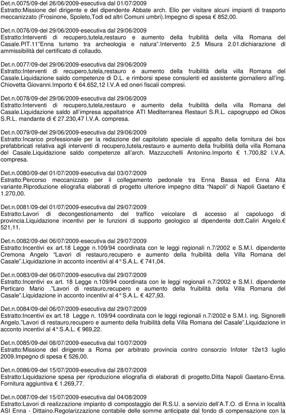 PIT.11 Enna turismo tra archeologia e natura.intervento 2.5 Misura 2.01.dichiarazione di ammissibilità del certificato di collaudo. Det.n.0077/09-del 29/06/2009-esecutiva dal 29/06/2009 Estratto:Interventi di recupero,tutela,restauro e aumento della fruibilità della villa Romana del Casale.