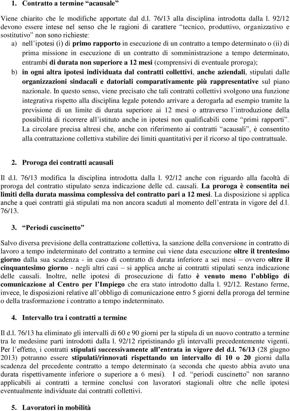 contratto a tempo determinato o (ii) di prima missione in esecuzione di un contratto di somministrazione a tempo determinato, entrambi di durata non superiore a 12 mesi (comprensivi di eventuale