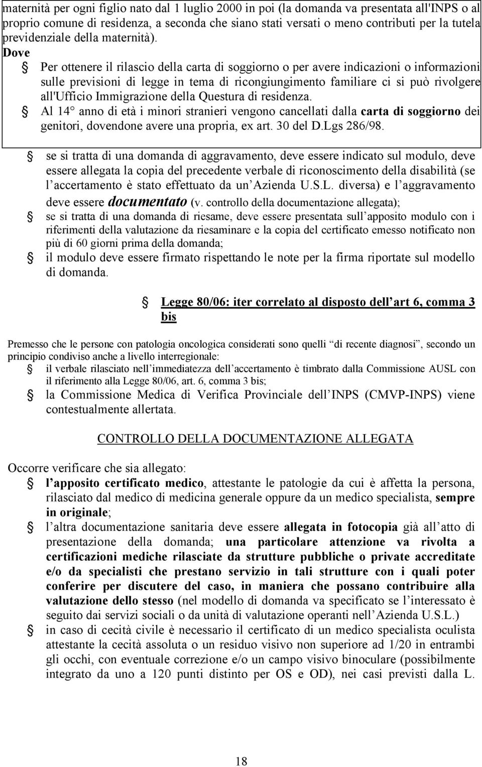 Dove Per ottenere il rilascio della carta di soggiorno o per avere indicazioni o informazioni sulle previsioni di legge in tema di ricongiungimento familiare ci si può rivolgere all'ufficio