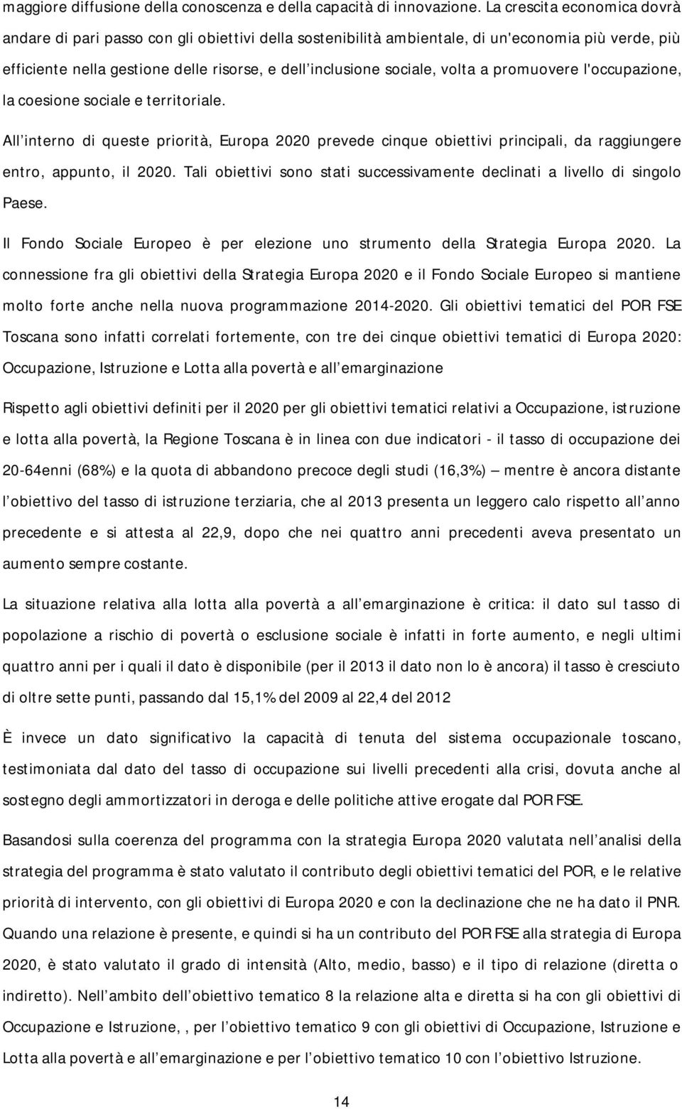 volta a promuovere l'occupazione, la coesione sociale e territoriale. All interno di queste priorità, Europa 2020 prevede cinque obiettivi principali, da raggiungere entro, appunto, il 2020.