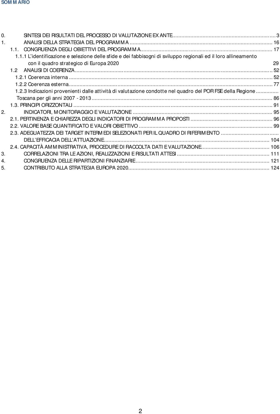 2 ANALISI DI COERENZA... 52 1.2.1 Coerenza interna... 52 1.2.2 Coerenza esterna... 77 1.2.3 Indicazioni provenienti dalle attività di valutazione condotte nel quadro del POR FSE della Regione.