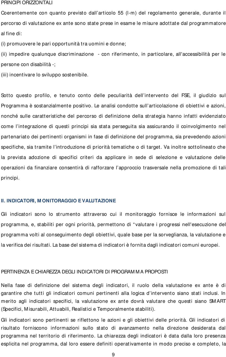 disabilità -; (iii) incentivare lo sviluppo sostenibile. Sotto questo profilo, e tenuto conto delle peculiarità dell intervento del FSE, il giudizio sul Programma è sostanzialmente positivo.