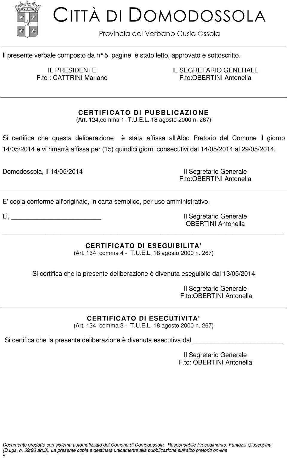 Domodossola, lì 14/05/2014 E' copia conforme all'originale, in carta semplice, per uso amministrativo. Lì, OBERTINI Antonella CERTIFICATO DI ESEGUIBILITA (Art. 134 comma 4 - T.U.E.L. 18 agosto 2000 n.