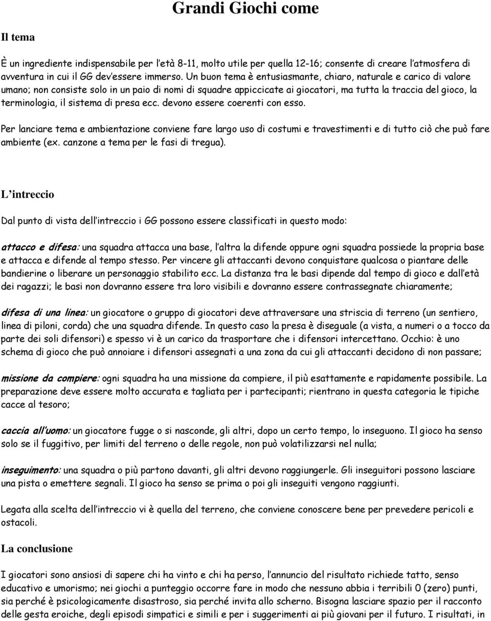 sistema di presa ecc. devono essere coerenti con esso. Per lanciare tema e ambientazione conviene fare largo uso di costumi e travestimenti e di tutto ciò che può fare ambiente (ex.