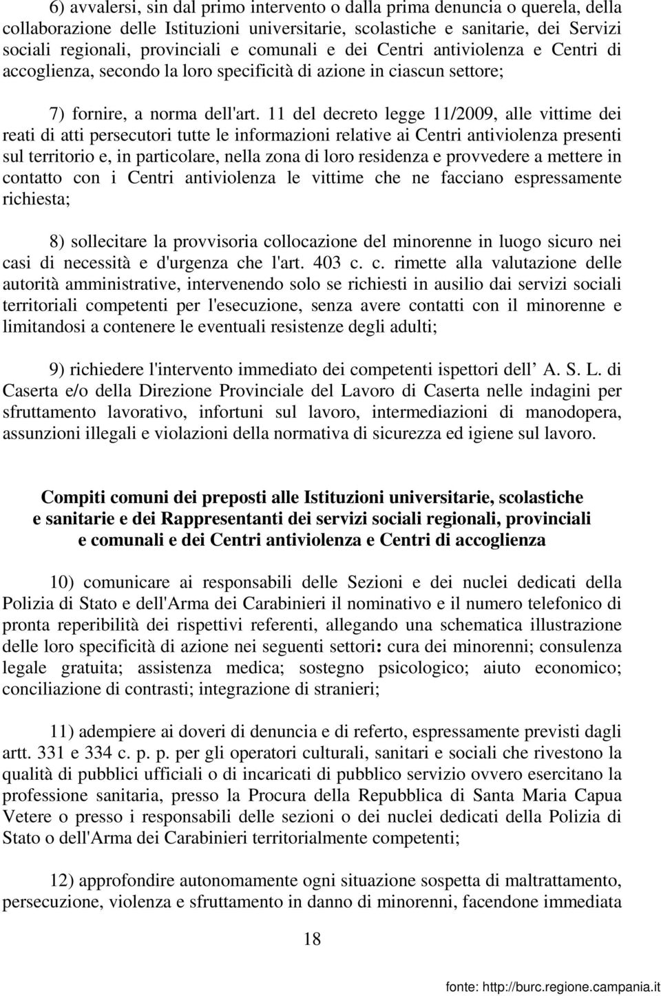 11 del decreto legge 11/2009, alle vittime dei reati di atti persecutori tutte le informazioni relative ai Centri antiviolenza presenti sul territorio e, in particolare, nella zona di loro residenza