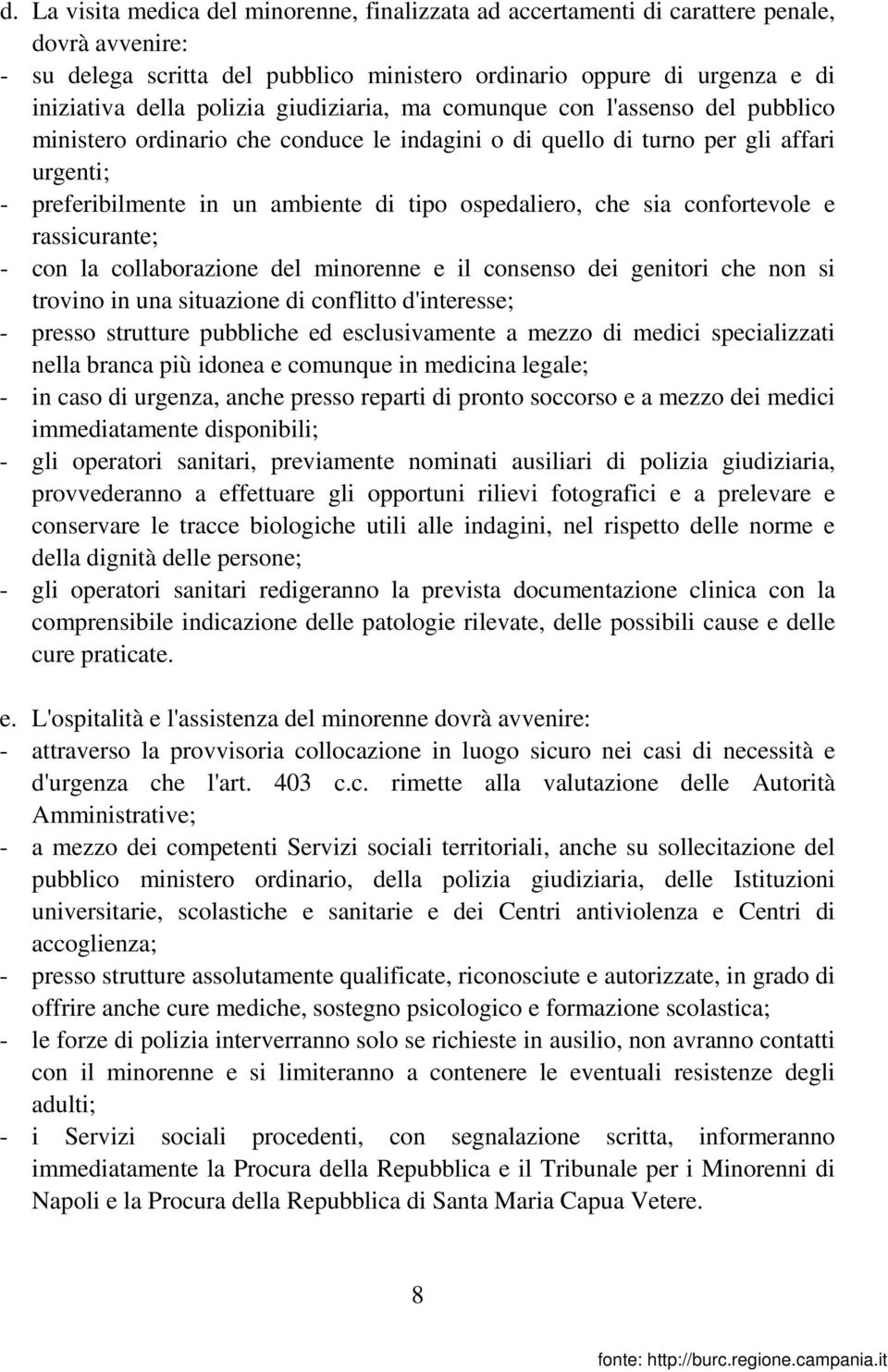 ospedaliero, che sia confortevole e rassicurante; - con la collaborazione del minorenne e il consenso dei genitori che non si trovino in una situazione di conflitto d'interesse; - presso strutture