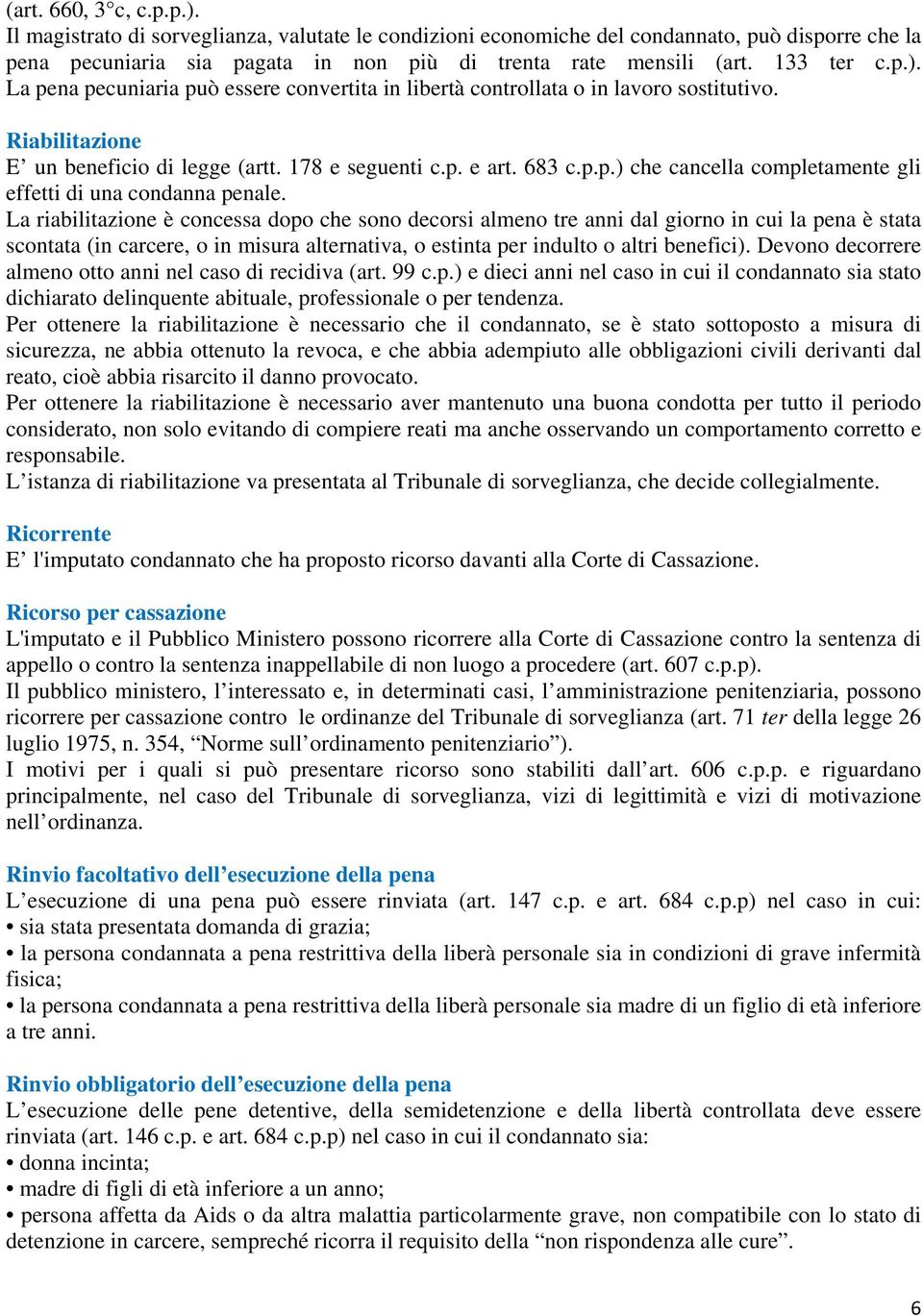 La riabilitazione è concessa dopo che sono decorsi almeno tre anni dal giorno in cui la pena è stata scontata (in carcere, o in misura alternativa, o estinta per indulto o altri benefici).