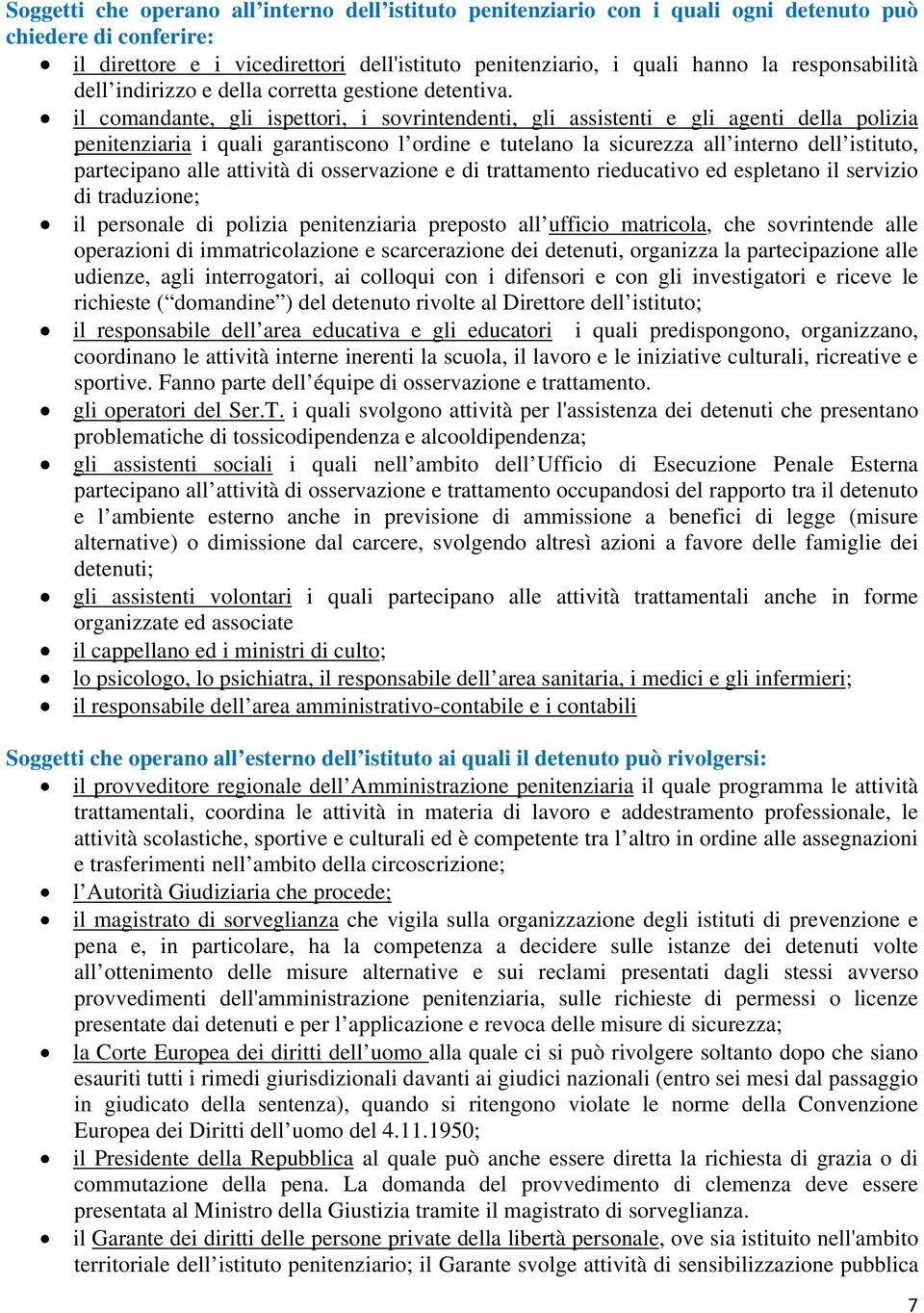 il comandante, gli ispettori, i sovrintendenti, gli assistenti e gli agenti della polizia penitenziaria i quali garantiscono l ordine e tutelano la sicurezza all interno dell istituto, partecipano