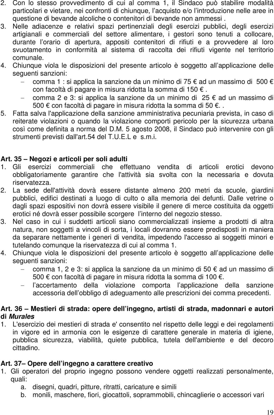 Nelle adiacenze e relativi spazi pertinenziali degli esercizi pubblici, degli esercizi artigianali e commerciali del settore alimentare, i gestori sono tenuti a collocare, durante l orario di