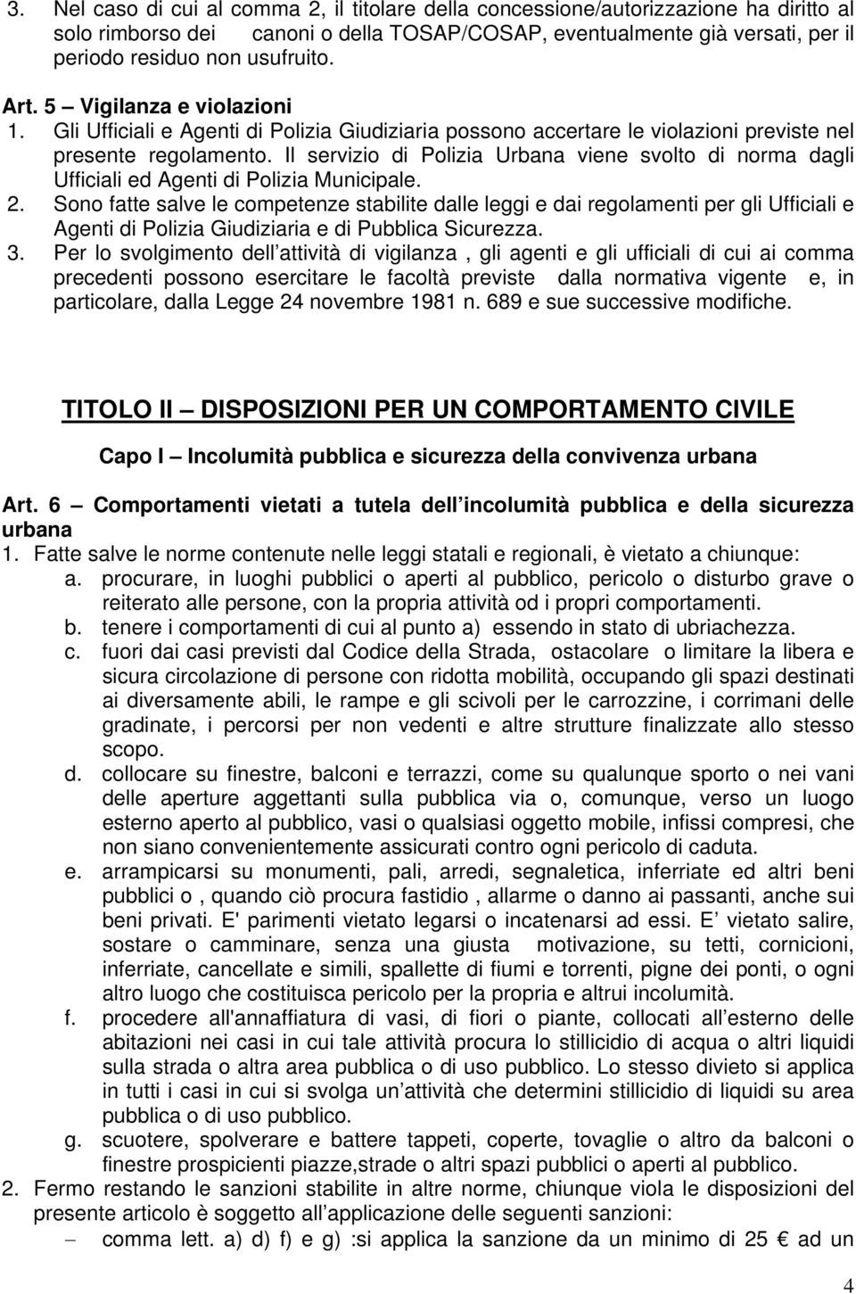 Il servizio di Polizia Urbana viene svolto di norma dagli Ufficiali ed Agenti di Polizia Municipale. 2.