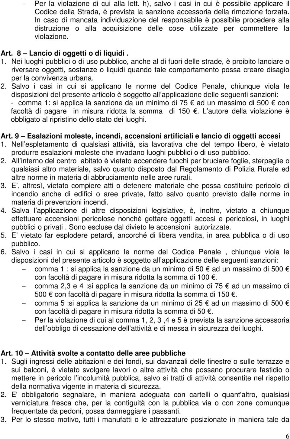 1. Nei luoghi pubblici o di uso pubblico, anche al di fuori delle strade, è proibito lanciare o riversare oggetti, sostanze o liquidi quando tale comportamento possa creare disagio per la convivenza