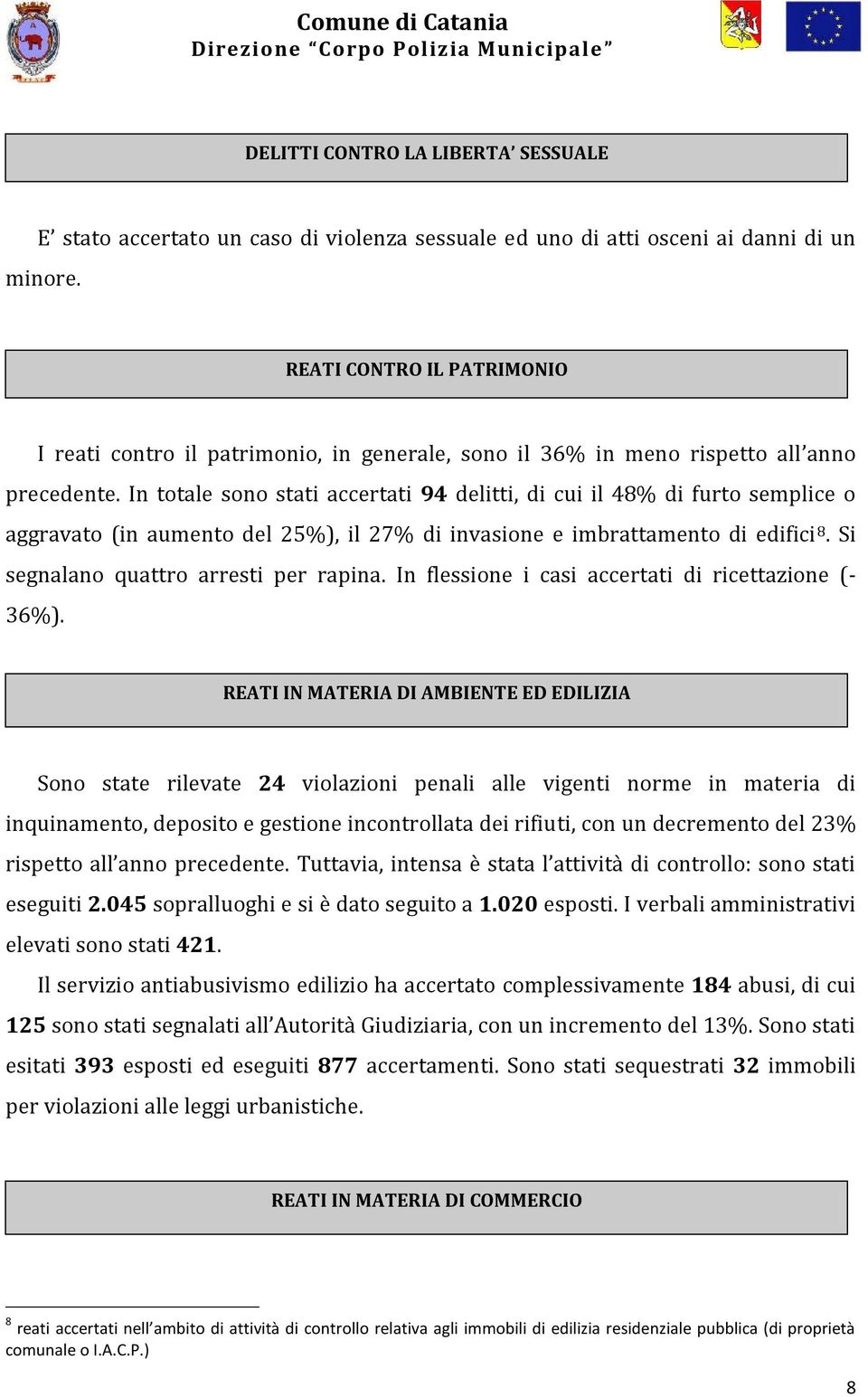 In totale sono stati accertati 94 delitti, di cui il 48% di furto semplice o aggravato (in aumento del 25%), il 27% di invasione e imbrattamento di edifici 8. Si segnalano quattro arresti per rapina.