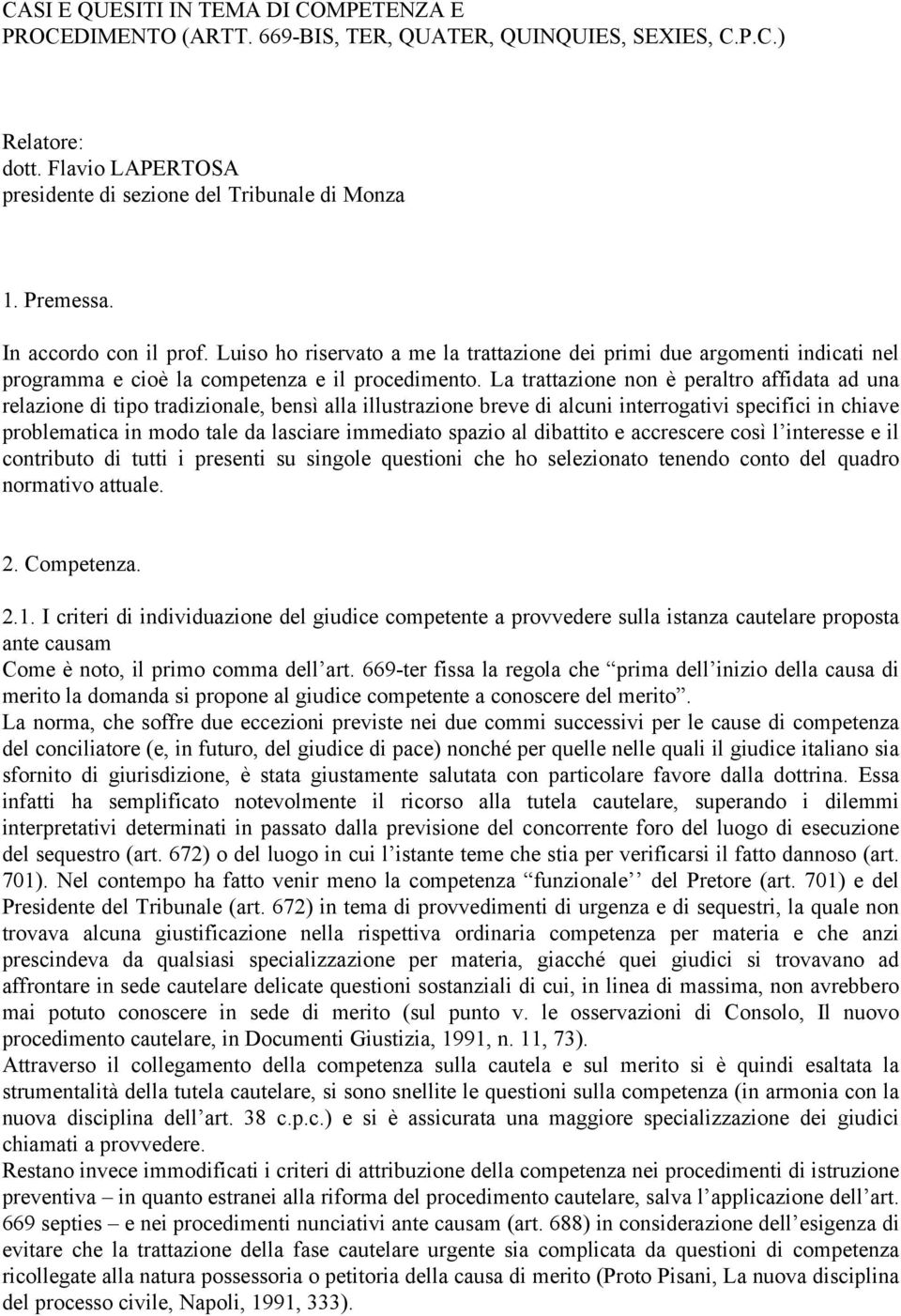 La trattazione non è peraltro affidata ad una relazione di tipo tradizionale, bensì alla illustrazione breve di alcuni interrogativi specifici in chiave problematica in modo tale da lasciare