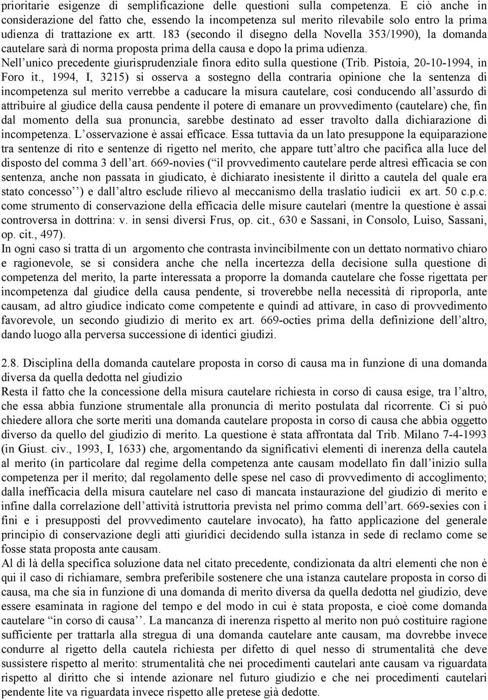 183 (secondo il disegno della Novella 353/1990), la domanda cautelare sarà di norma proposta prima della causa e dopo la prima udienza.