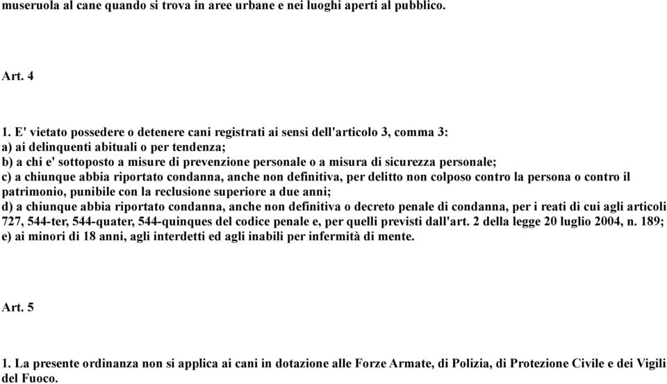 sicurezza personale; c) a chiunque abbia riportato condanna, anche non definitiva, per delitto non colposo contro la persona o contro il patrimonio, punibile con la reclusione superiore a due anni;