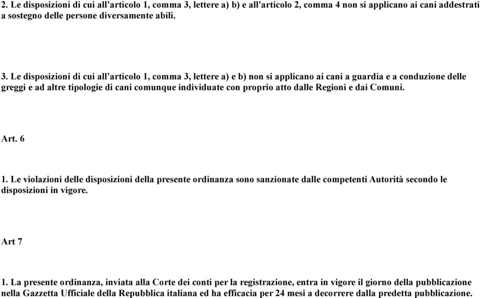 Le disposizioni di cui all'articolo 1, comma 3, lettere a) e b) non si applicano ai cani a guardia e a conduzione delle greggi e ad altre tipologie di cani comunque individuate con proprio atto