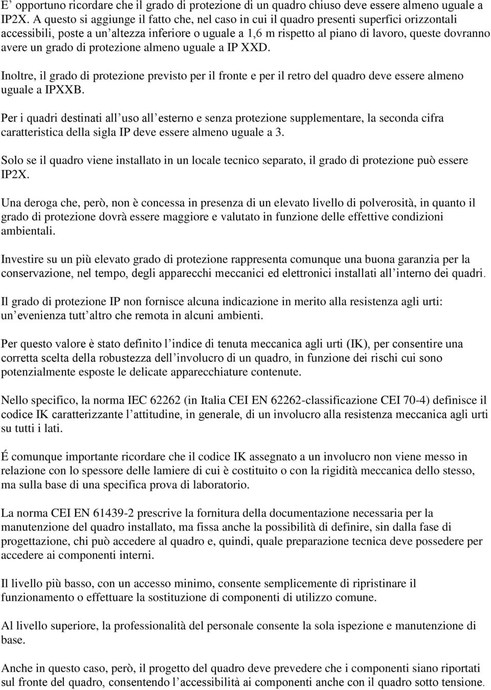 avere un grado di protezione almeno uguale a IP XXD. Inoltre, il grado di protezione previsto per il fronte e per il retro del quadro deve essere almeno uguale a IPXXB.