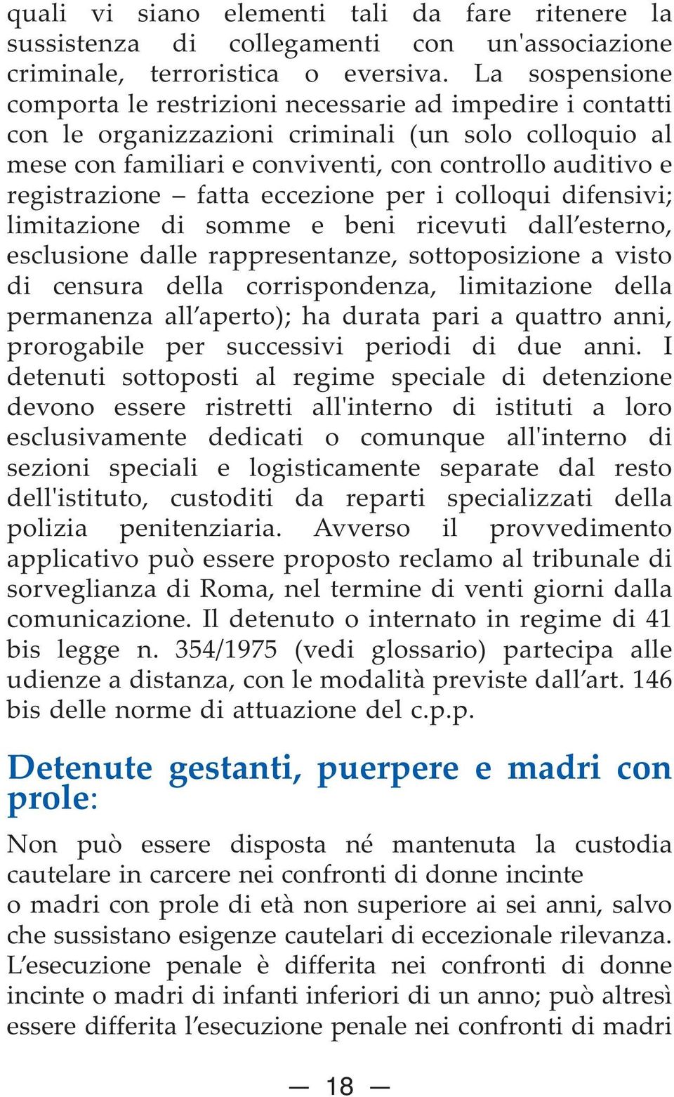 fatta eccezione per i colloqui difensivi; limitazione di somme e beni ricevuti dall esterno, esclusione dalle rappresentanze, sottoposizione a visto di censura della corrispondenza, limitazione della