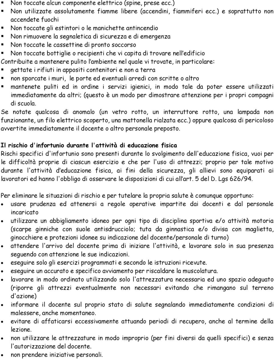 toccate bottiglie o recipienti che vi capita di trovare nell edificio Contribuite a mantenere pulito l ambiente nel quale vi trovate, in particolare: gettate i rifiuti in appositi contenitori e non a