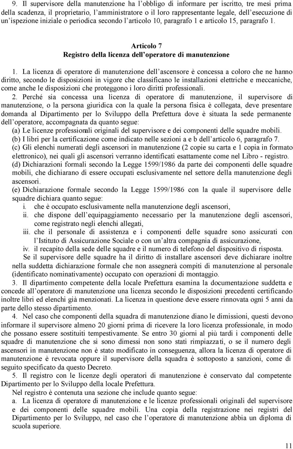 La licenza di operatore di manutenzione dell ascensore è concessa a coloro che ne hanno diritto, secondo le disposizioni in vigore che classificano le installazioni elettriche e meccaniche, come