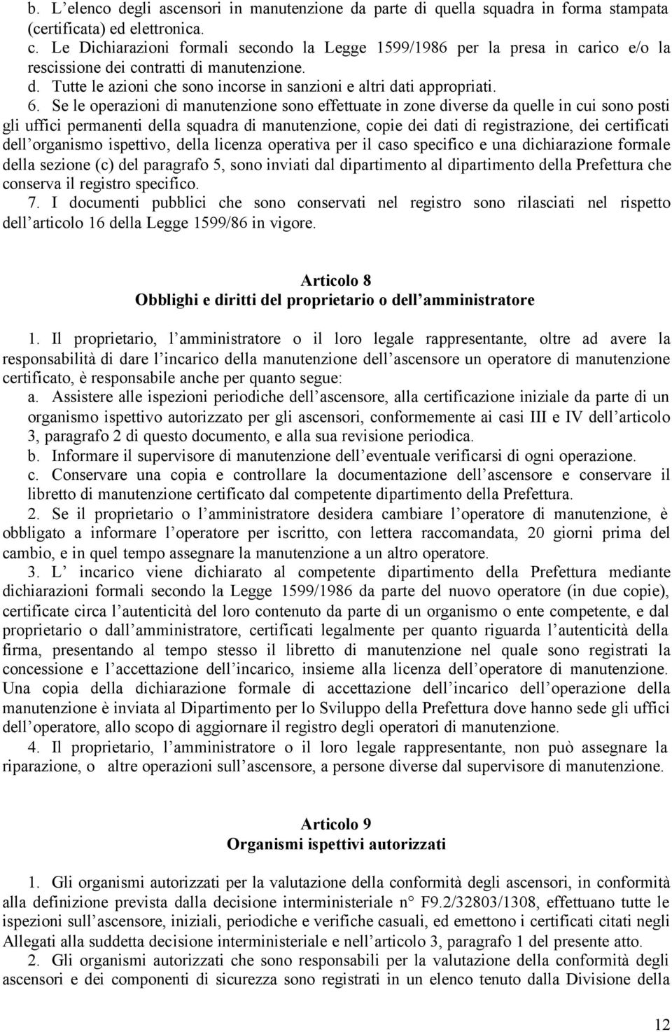 6. Se le operazioni di manutenzione sono effettuate in zone diverse da quelle in cui sono posti gli uffici permanenti della squadra di manutenzione, copie dei dati di registrazione, dei certificati