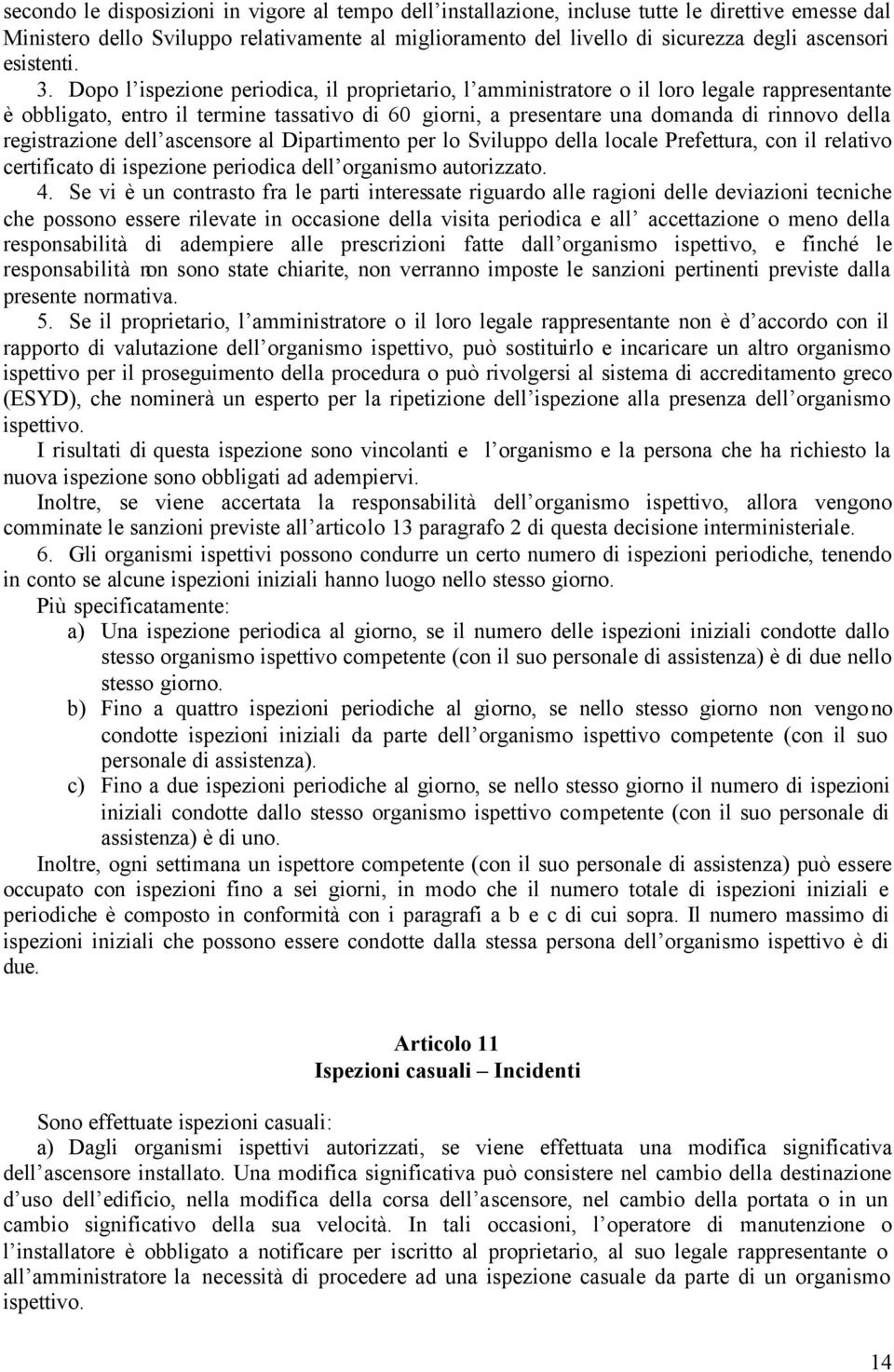 Dopo l ispezione periodica, il proprietario, l amministratore o il loro legale rappresentante è obbligato, entro il termine tassativo di 60 giorni, a presentare una domanda di rinnovo della