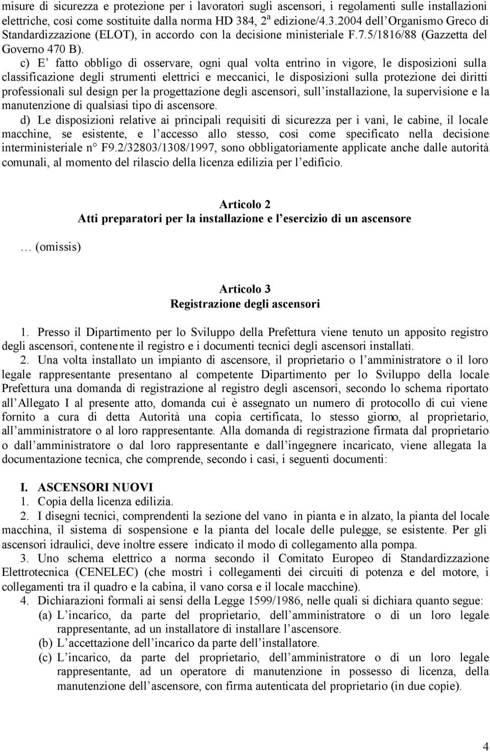 c) E fatto obbligo di osservare, ogni qual volta entrino in vigore, le disposizioni sulla classificazione degli strumenti elettrici e meccanici, le disposizioni sulla protezione dei diritti