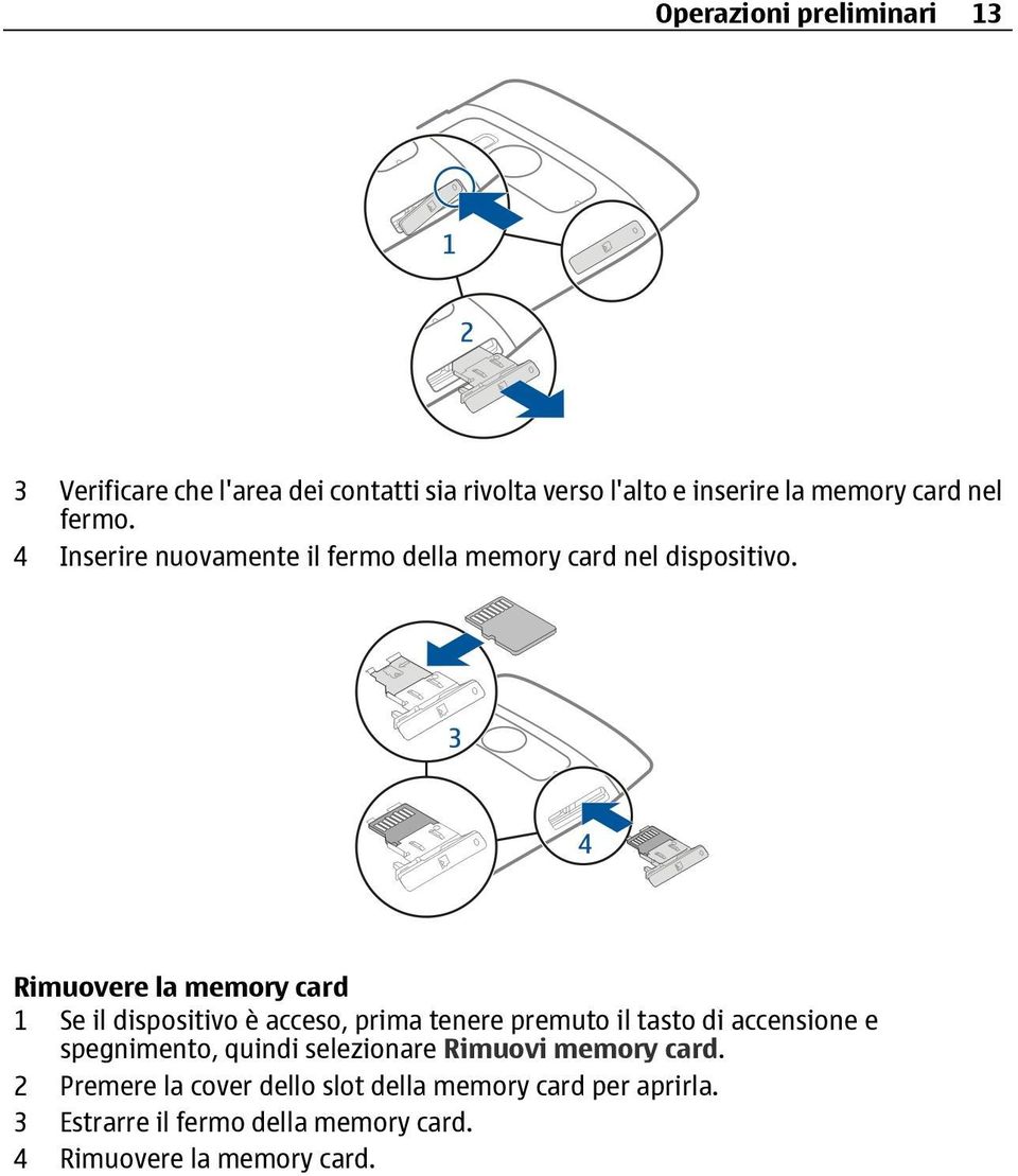 Rimuovere la memory card 1 Se il dispositivo è acceso, prima tenere premuto il tasto di accensione e spegnimento,