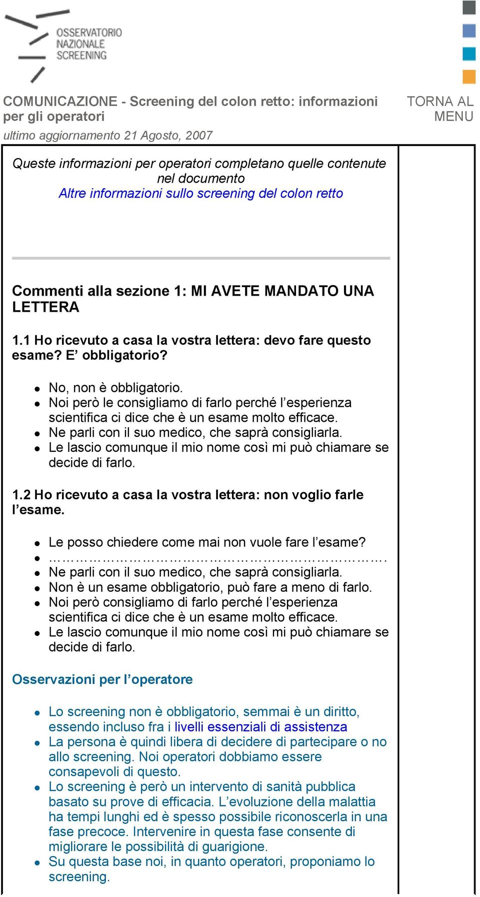 No, non è obbligatorio. Noi però le consigliamo di farlo perché l esperienza scientifica ci dice che è un esame molto efficace. Ne parli con il suo medico, che saprà consigliarla.