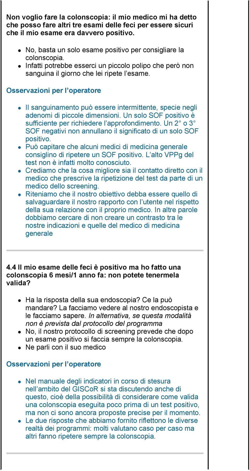 Il sanguinamento può essere intermittente, specie negli adenomi di piccole dimensioni. Un solo SOF positivo è sufficiente per richiedere l approfondimento.