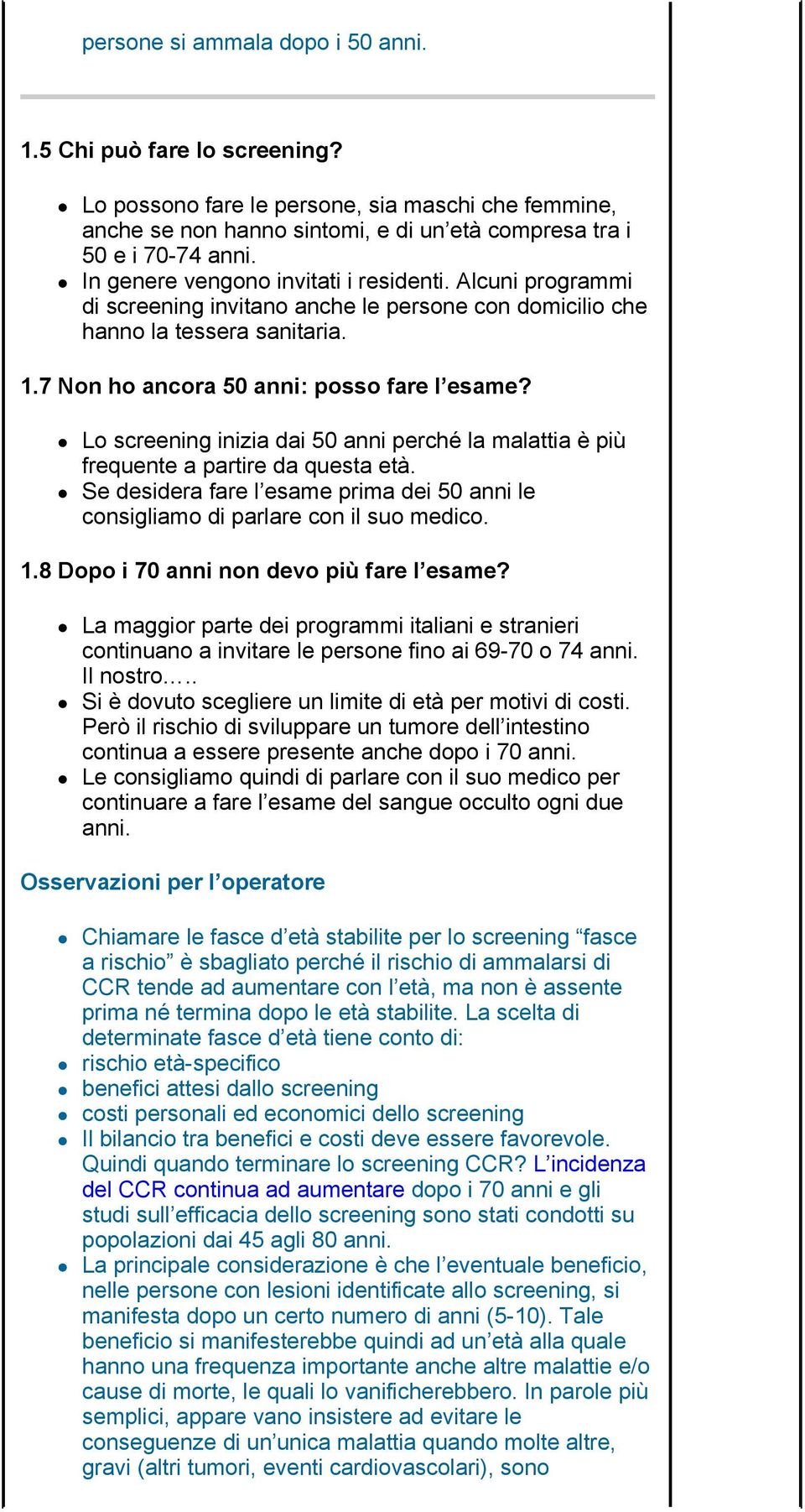 Lo screening inizia dai 50 anni perché la malattia è più frequente a partire da questa età. Se desidera fare l esame prima dei 50 anni le consigliamo di parlare con il suo medico. 1.