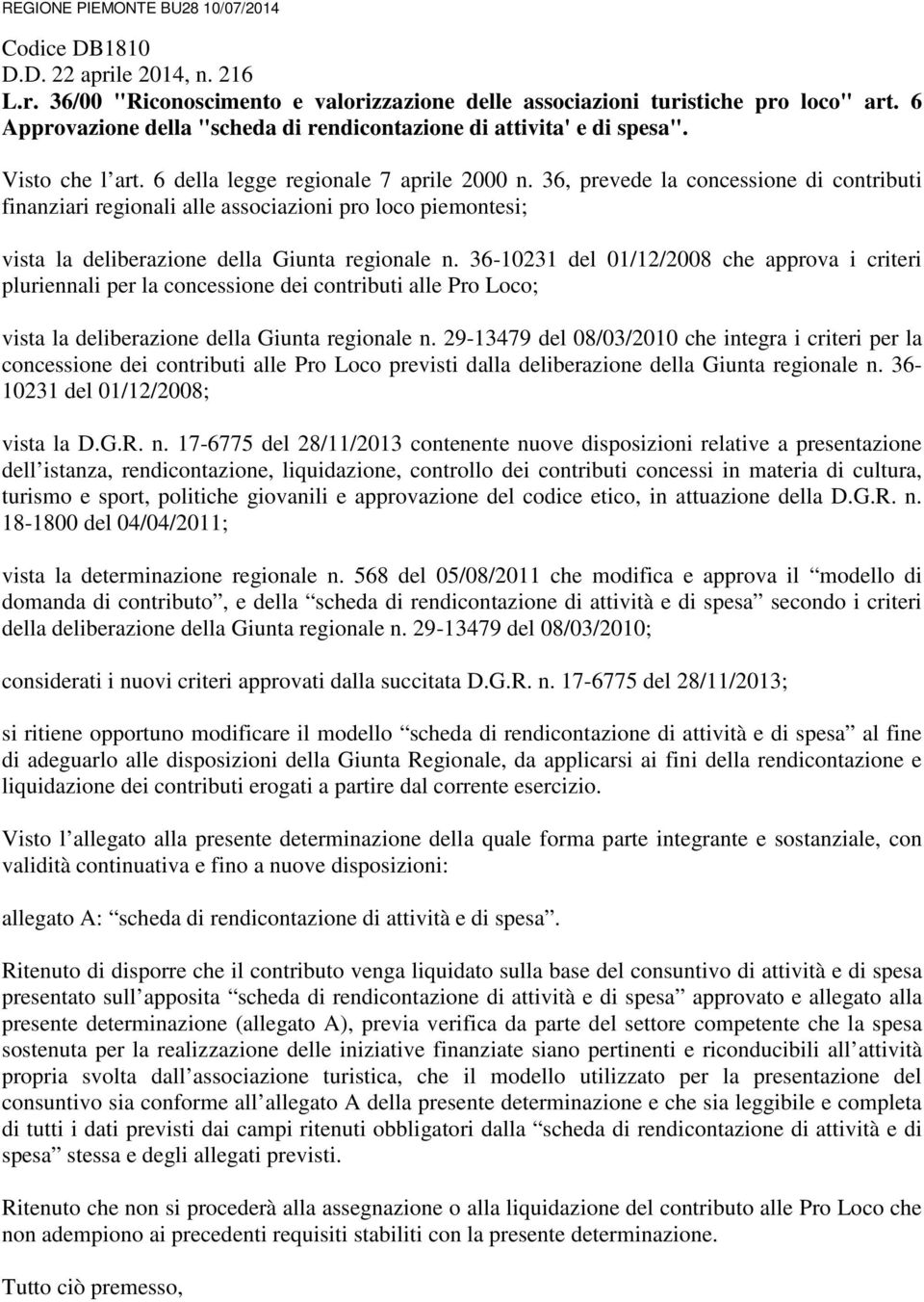 36, prevede la concessione di contributi finanziari regionali alle associazioni pro loco piemontesi; vista la deliberazione della Giunta regionale n.