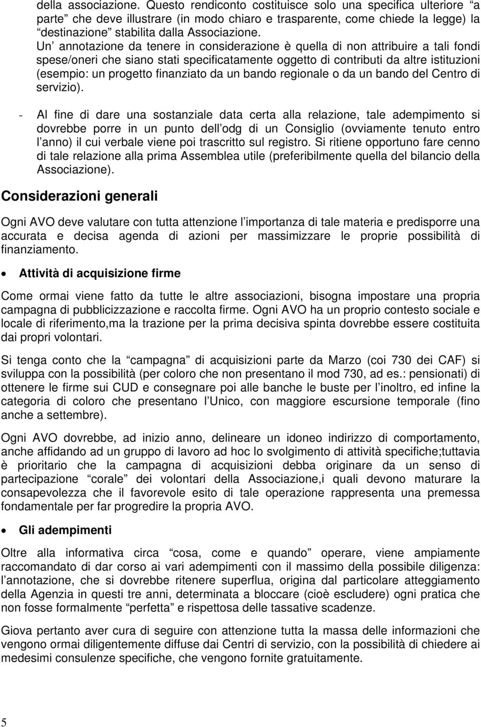 Un annotazione da tenere in considerazione è quella di non attribuire a tali fondi spese/oneri che siano stati specificatamente oggetto di contributi da altre istituzioni (esempio: un progetto