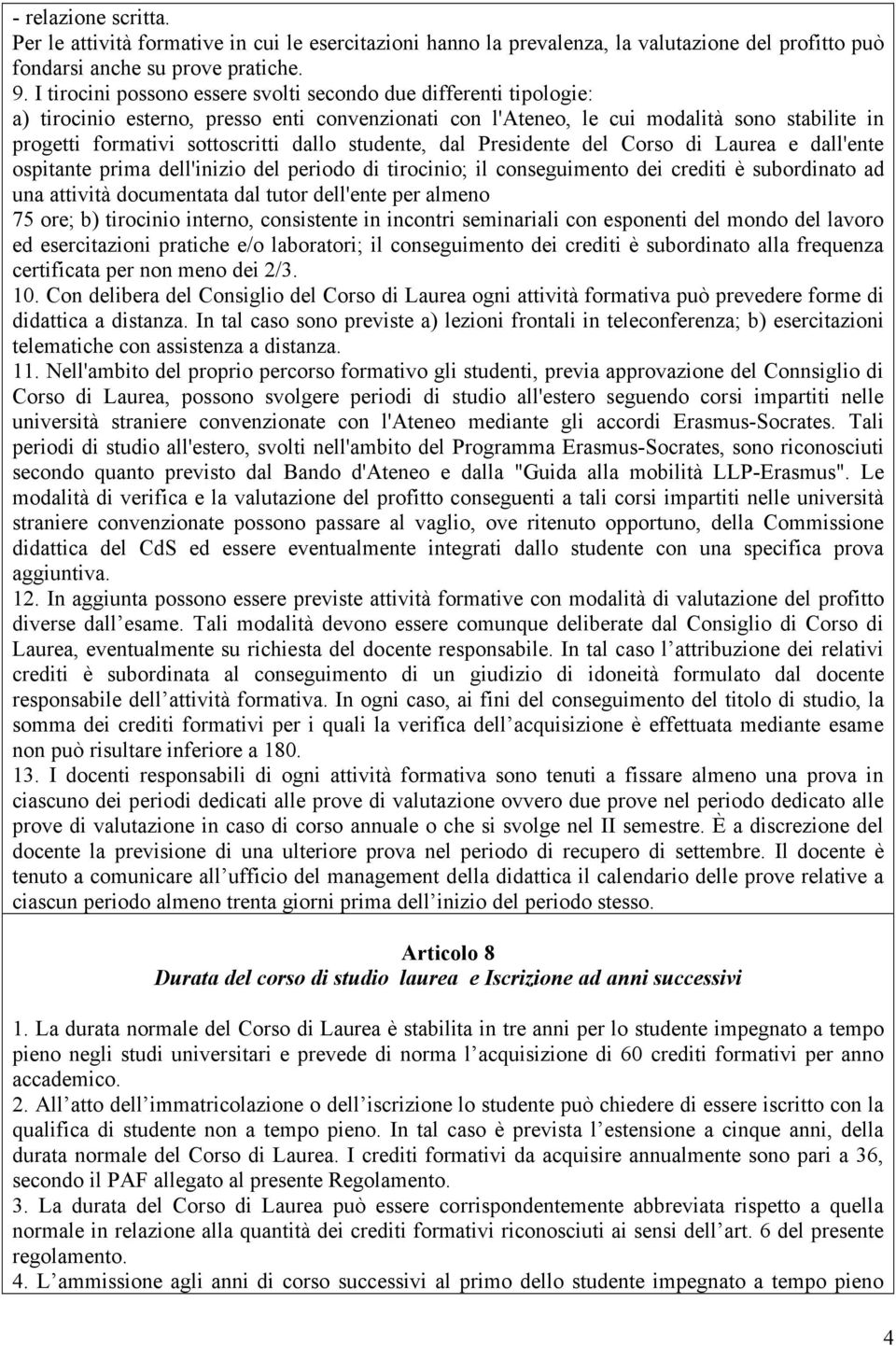 dallo studente, dal Presidente del Corso di Laurea e dall'ente ospitante prima dell'inizio del periodo di tirocinio; il conseguimento dei crediti è subordinato ad una attività documentata dal tutor