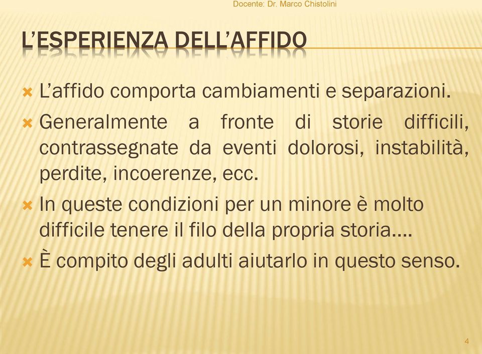 Generalmente a fronte di storie difficili, contrassegnate da eventi dolorosi,