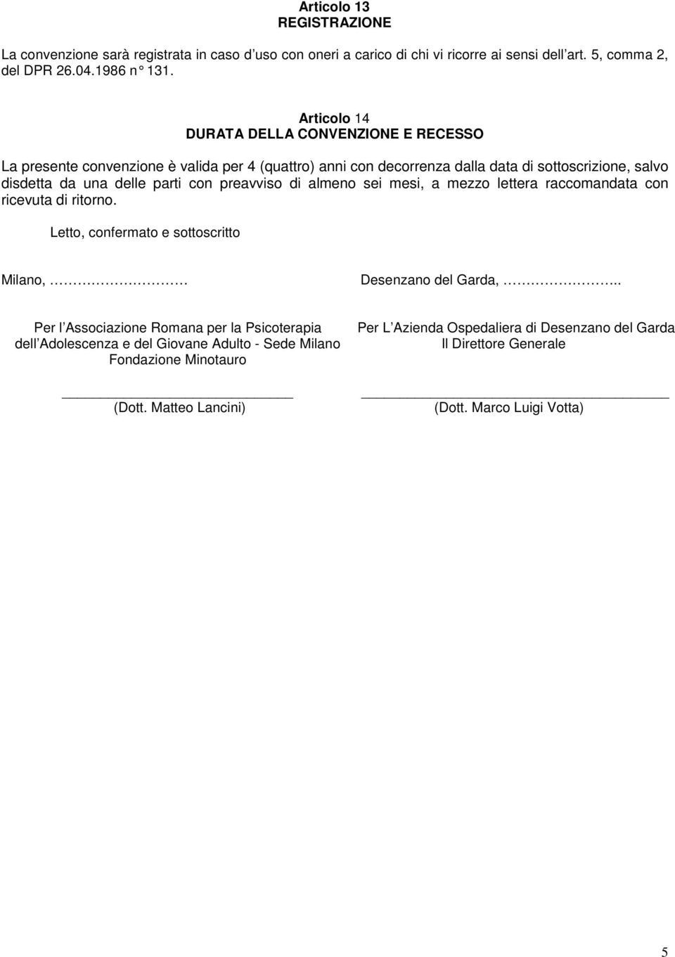 preavviso di almeno sei mesi, a mezzo lettera raccomandata con ricevuta di ritorno. Letto, confermato e sottoscritto Milano, Desenzano del Garda,.