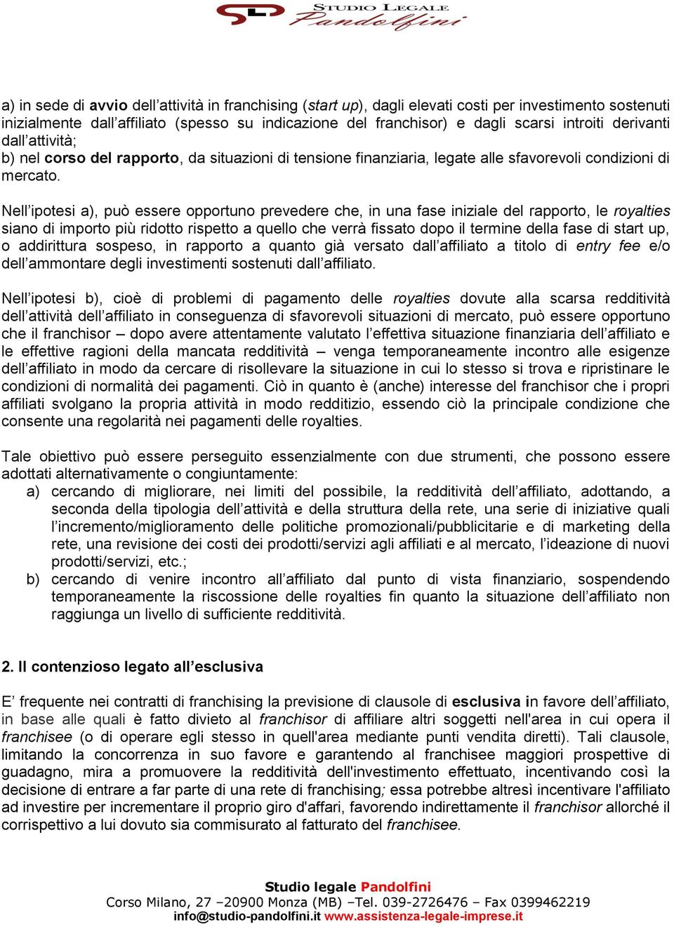 Nell ipotesi a), può essere opportuno prevedere che, in una fase iniziale del rapporto, le royalties siano di importo più ridotto rispetto a quello che verrà fissato dopo il termine della fase di