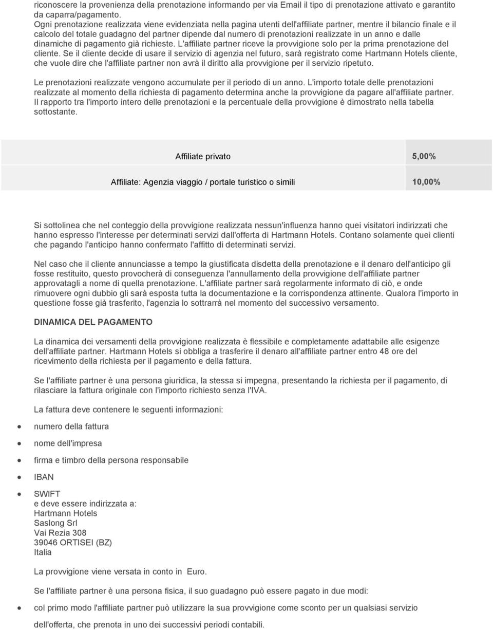 realizzate in un anno e dalle dinamiche di pagamento già richieste. L'affiliate partner riceve la provvigione solo per la prima prenotazione del cliente.