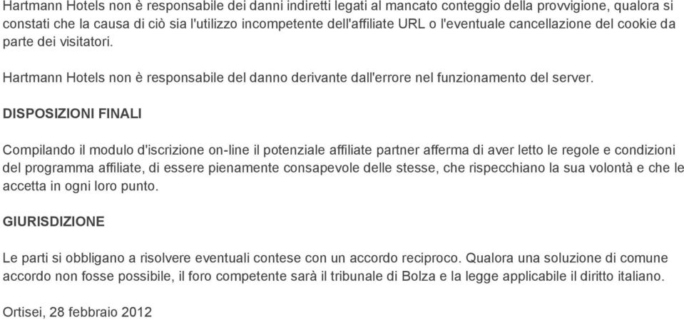 DISPOSIZIONI FINALI Compilando il modulo d'iscrizione on-line il potenziale affiliate partner afferma di aver letto le regole e condizioni del programma affiliate, di essere pienamente consapevole